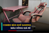 Đánh giá 3 Combo Bàn Ghế Gaming màu hồng giá rẻ 2023